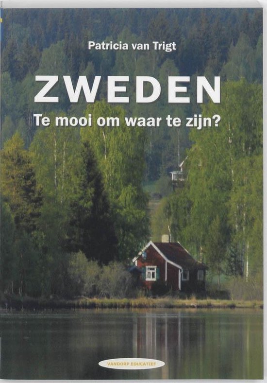 Zweden. Te mooi om waar te zijn? - P. Van Trigt, Patricia Van Trigt