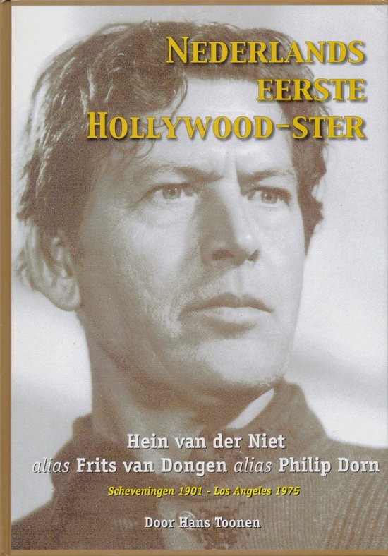 Nederlands eerste Hollywood - ster. Hein van der Niet alias Frits van Dongen alias Philip Dorn - Hans Toonen