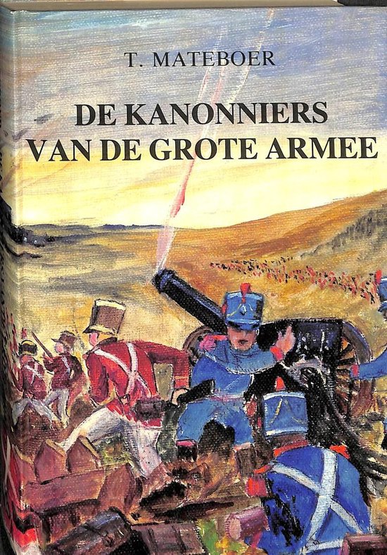 Kanonniers van de grote armee - T. Mateboer