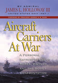 Aircraft Carriers at War - Admiral James L. Holloway III USN (ret.)