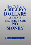 How to Make a Million Dollars a Year in Real Estate with No Money - Robert Domico