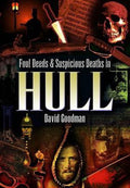 Foul Deeds and Suspicious Deaths in Hull - David Goodman