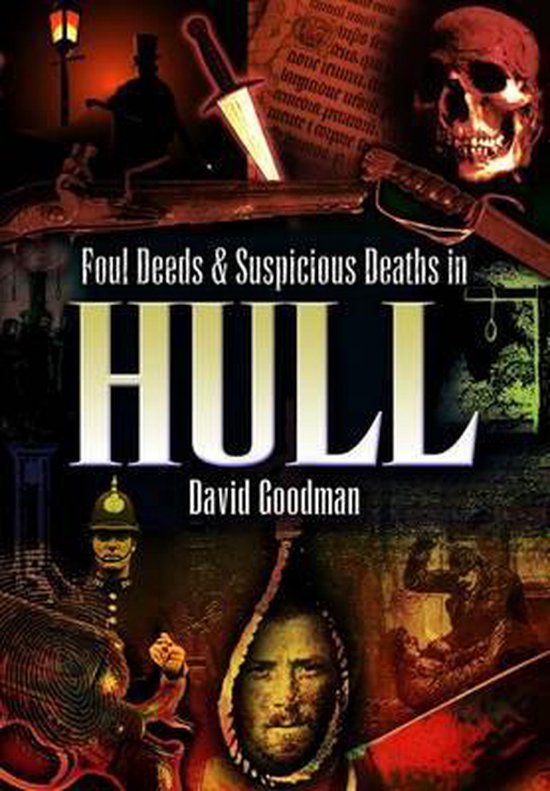 Foul Deeds and Suspicious Deaths in Hull - David Goodman