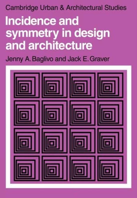 Cambridge Urban and Architectural StudiesSeries Number 7 - Incidence and Symmetry in Design and Architecture - Jenny A. Baglivo, Jack E. Graver