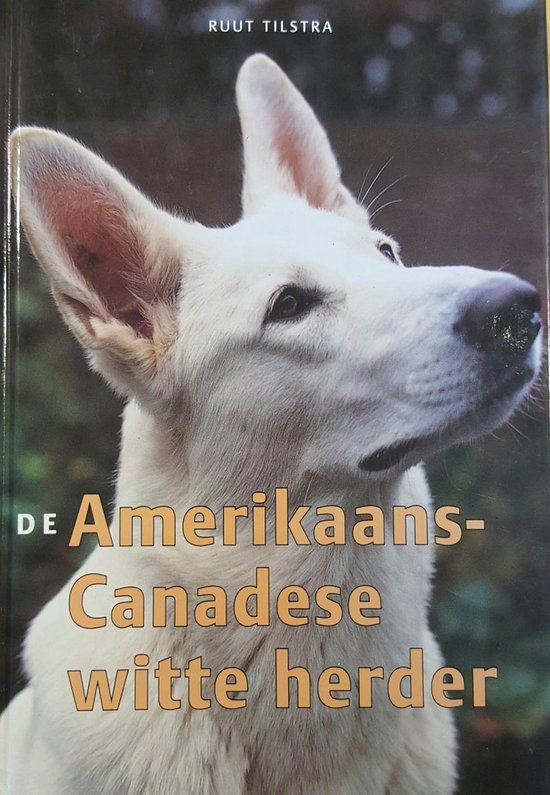 Amerikaans - Canadese Witte Herder, De - Ruut Tilstra