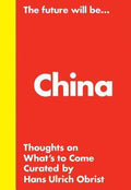 The Future Will Be... the China Edition - Hans Ulrich Obrist, Ginevra Elkann