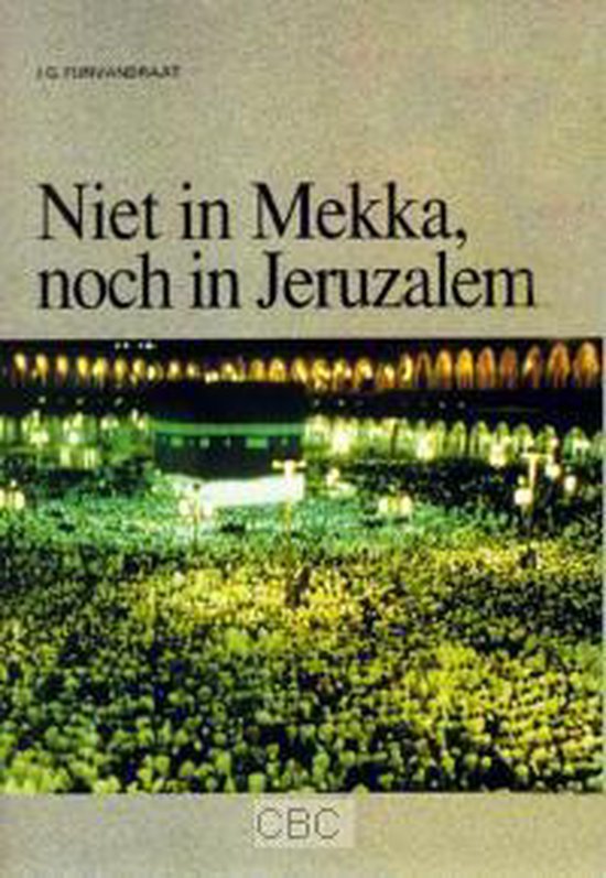 Niet in Mekka, noch in Jeruzalem - J.G. Fijnvandraat