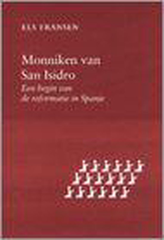 Monniken van San Isidro - een begin van de reformatie in Spanje - Els Fransen, Anneke Dikken