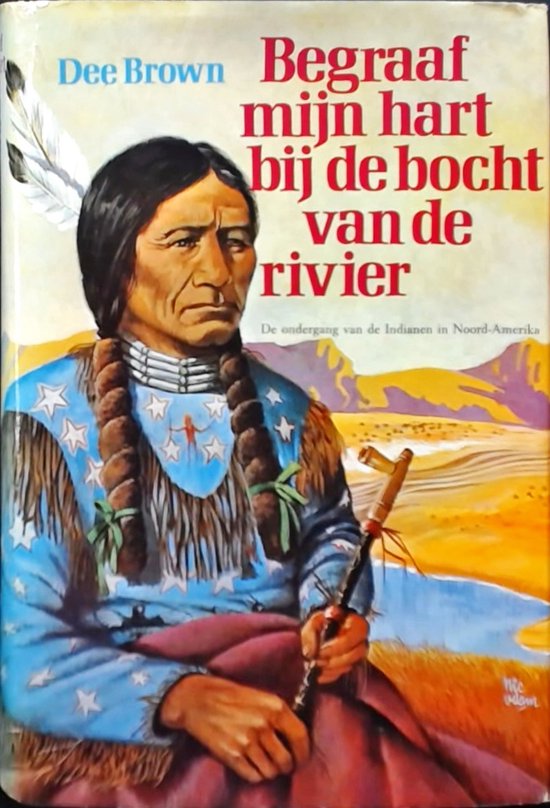 Begraaf mijn hart bij de bocht van de rivier - Dee Brown