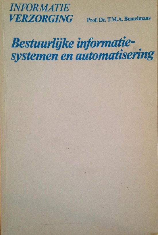 Bestuurlijke informatiesystemen en automatisering - Prof. Dr. T.M.A. Bemelmans