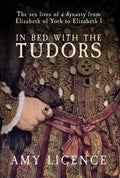 In Bed With The Tudors - Amy Licence