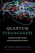 Quantum Strangeness – Wrestling with Bell`s Theorem and the Ultimate Nature of Reality - George S. Greenstein