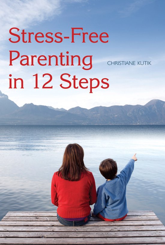 Stress Free Parenting In 12 Steps - Christiane Kutik, Matthew Barton
