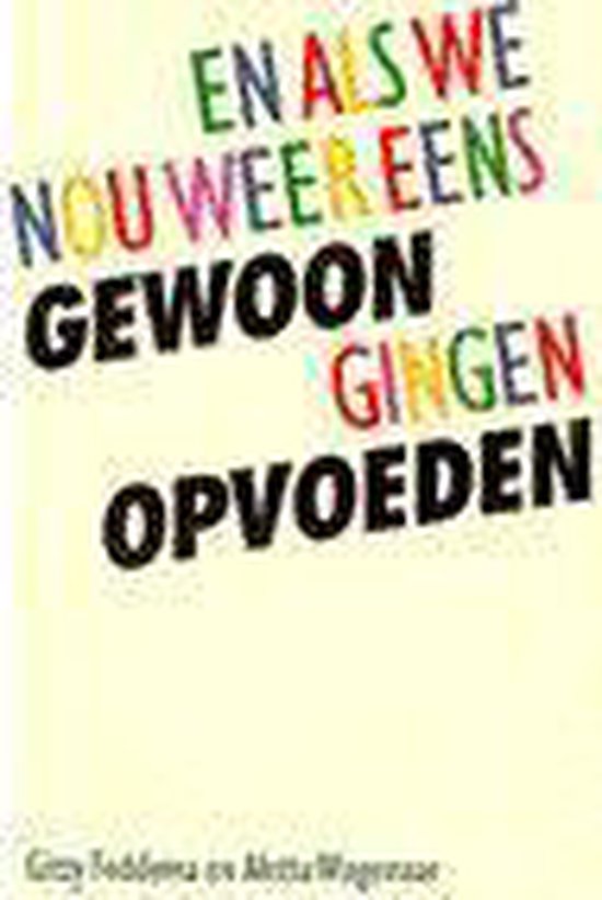 En als we nou weer eens gewoon gingen opvoeden - Gitty Feddema, Aletta Wagenaar
