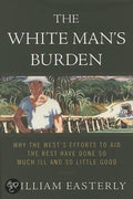 The White Man's Burden - William Easterly, William Russell Easterly