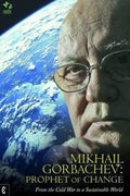 Mikhail Gorbachev : Prophet of Change - Green Cross International, Mikhail S. Gorbachev