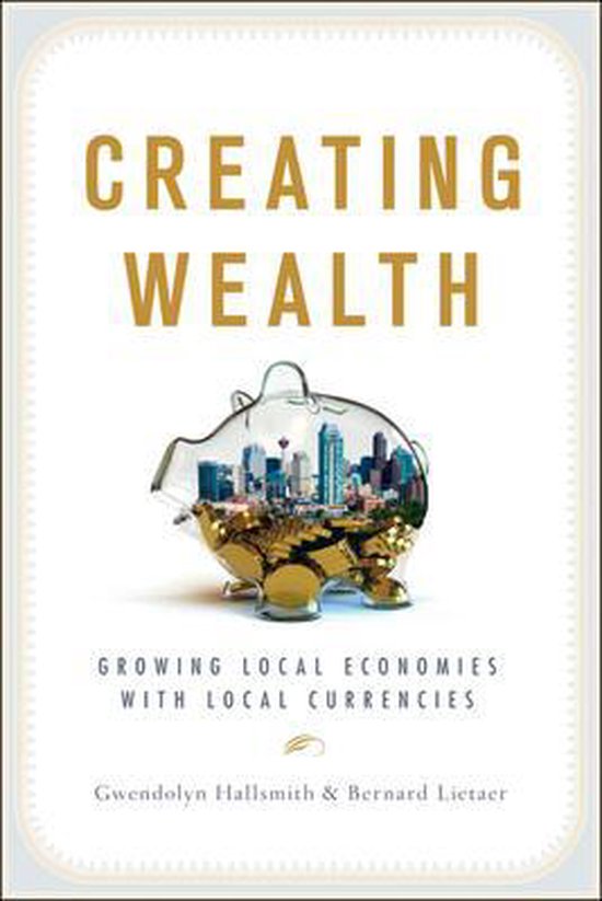 Creating Wealth - Gwendolyn Hallsmith, Bernard Lietaer