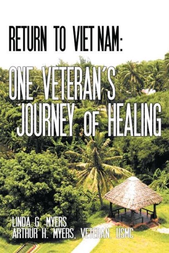 Return to Vietnam: One Veteran's Journey of Healing - Linda G. Myers, Arthur H. Myers Veteran Usmc