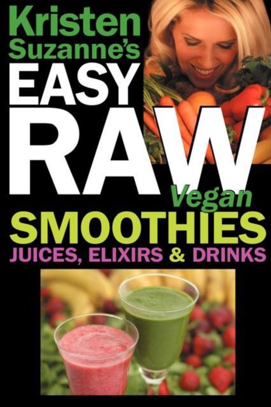 's EASY Raw Vegan Smoothies, Juices, Elixirs & Drinks - Kristen Suzanne
