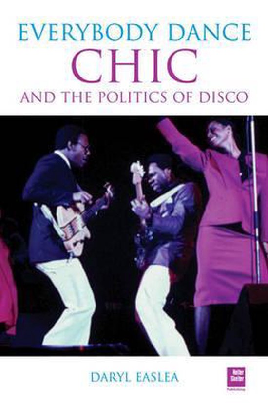 Chic And The Politics Of Disco - Daryl Easlea