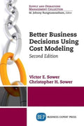 Better Business Decisions Using Cost Modeling - Victor E. Sower, Christopher H. Sower