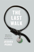 The Last Walk - Reflections on our Pets at the End of Their Lives - Jessica Pierce