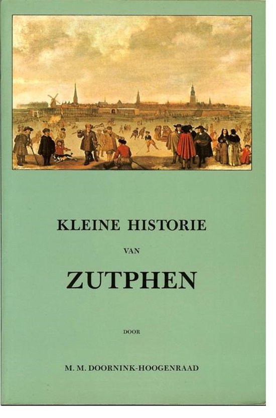 Kleine historie van Zutphen - Doornink Hoogenraad
