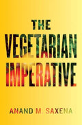 Vegetarian Imperative - Anand M. Saxena, Anand Saxena
