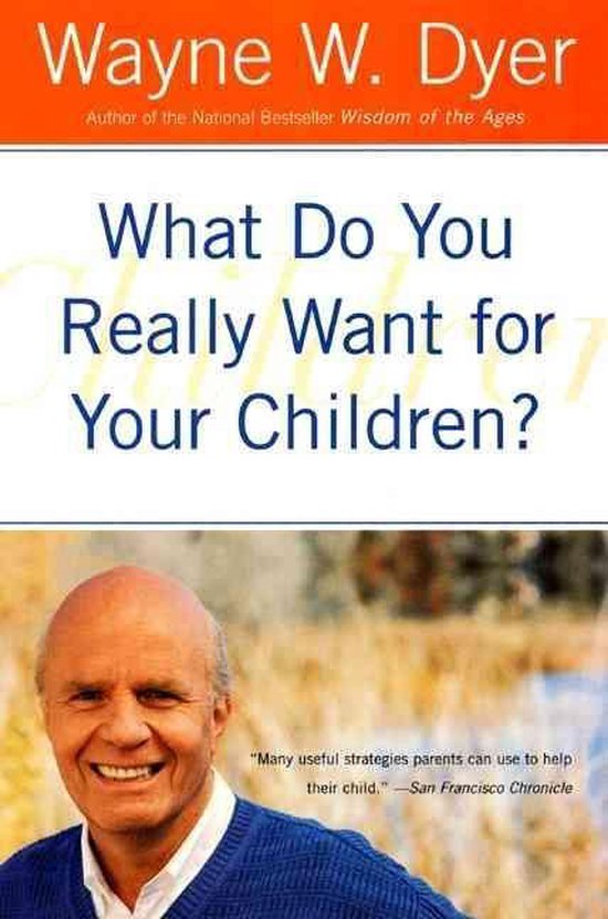 What Do You Really Want For Your Children? - Wayne W Dyer, Wayne W. Dyer