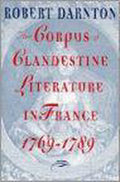 The Corpus of Clandestine Literature in France 1769 - 1789 - Robert Darnton
