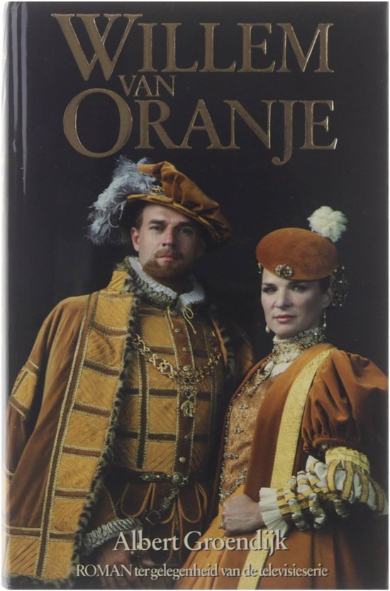 Willem van Oranje. Roman ter gelegenheid van de televisieserie - Albert Groendijk, Willem Van Oranje - Nassau