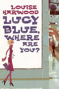 Lucy Blue, Where Are You? - Louise Harwood
