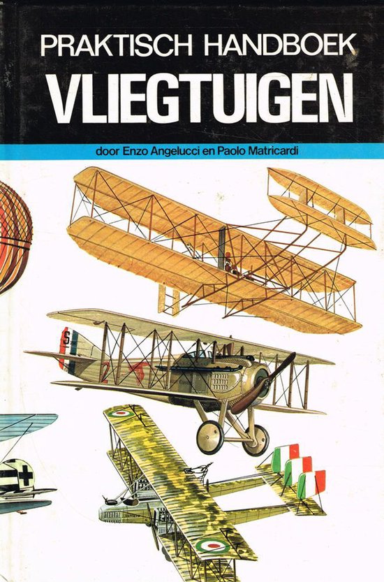 Praktisch handboek vliegtuigen - deel 1: van 1783 tot 1918 - Enzo Angelucci, Paolo Matricardi