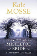 The Mistletoe Bride and Other Haunting Tales - Kate Mosse
