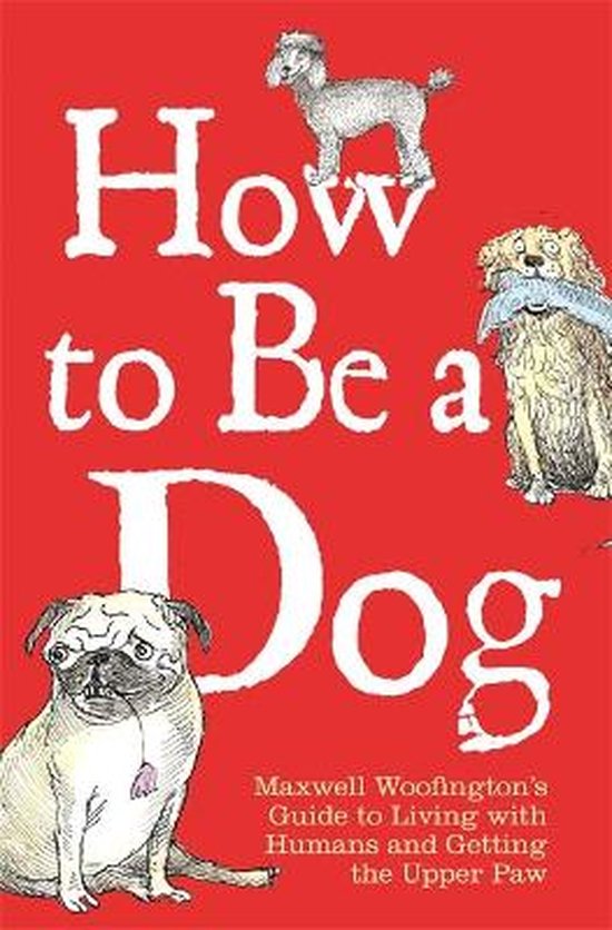 How to Be a Dog - Maxwell Woofington, Mark Leigh