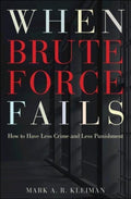 When Brute Force Fails - How to Have Less Crime and Less Punishment - Mark A. R. Kleiman, Mark Kleiman